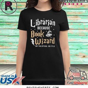 Librarian Because book wizard isn't an official job title t-shirt