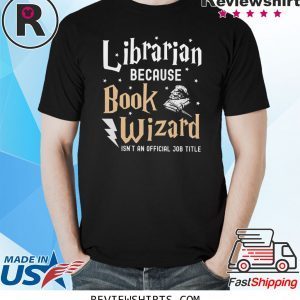 Librarian Because book wizard isn't an official job title t-shirt