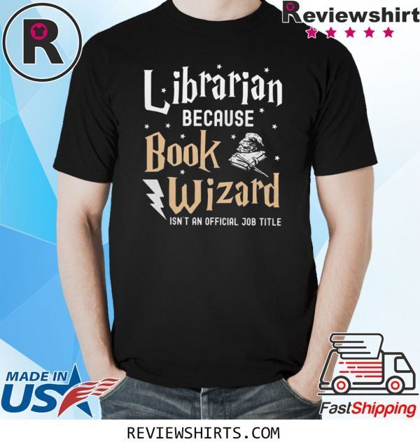 Librarian Because book wizard isn't an official job title t-shirt