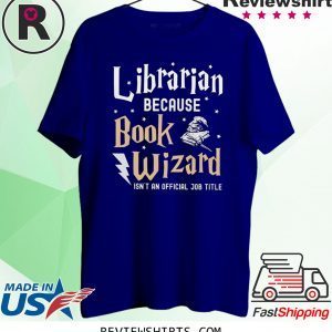 Librarian Because book wizard isn't an official job title t-shirt