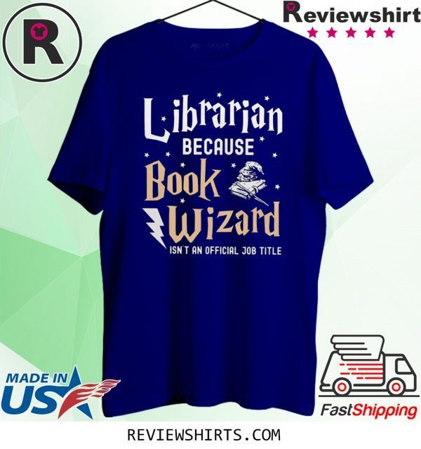 Librarian Because book wizard isn't an official job title t-shirt