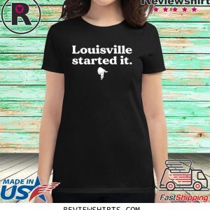 Louisville Started It Tee Shirt