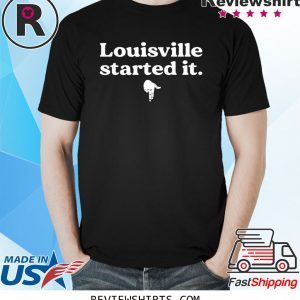 Louisville Started It Tee Shirt