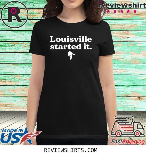 Louisville Started It Tee Shirt