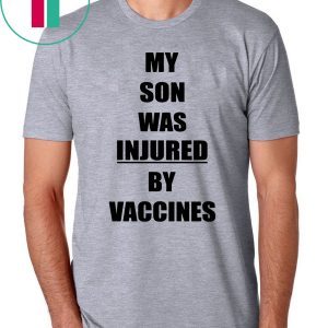 MY SON WAS INJURED BY VACCINES T-SHIRT