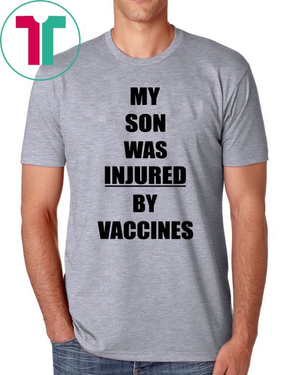 MY SON WAS INJURED BY VACCINES T-SHIRT