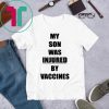 MY SON WAS INJURED BY VACCINES T-SHIRT