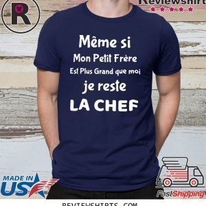 Meme si mon petit frere est plus grand que moi je reste la chef t-shirt