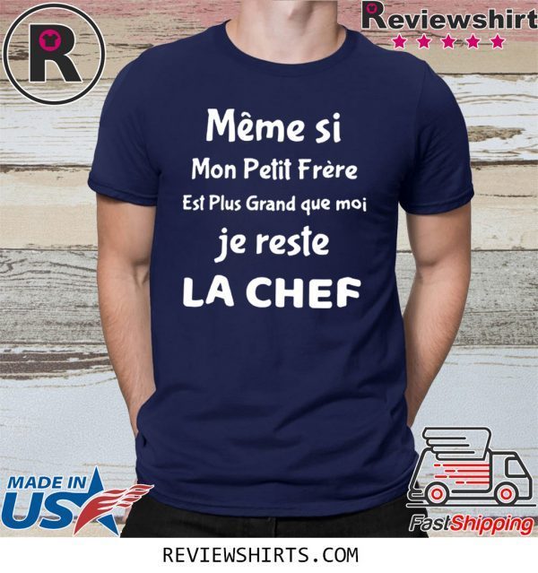 Meme si mon petit frere est plus grand que moi je reste la chef t-shirt