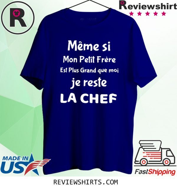 Meme si mon petit frere est plus grand que moi je reste la chef t-shirt