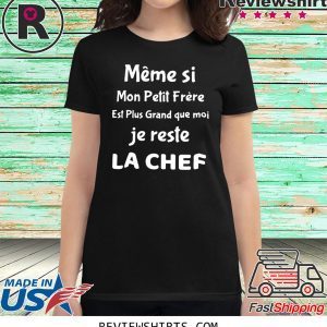 Meme si mon petit frere est plus grand que moi je reste la chef t-shirt