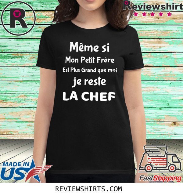 Meme si mon petit frere est plus grand que moi je reste la chef t-shirt