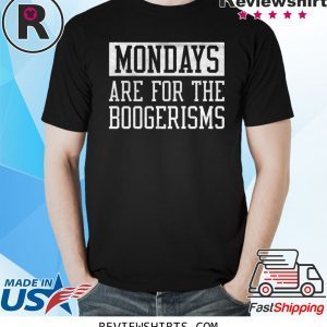 Mondays Are For The Boogerisms Tee Shirt