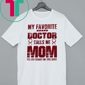 My Favorite Doctor Calls Me Mom Yes She Bought Me This T-Shirt