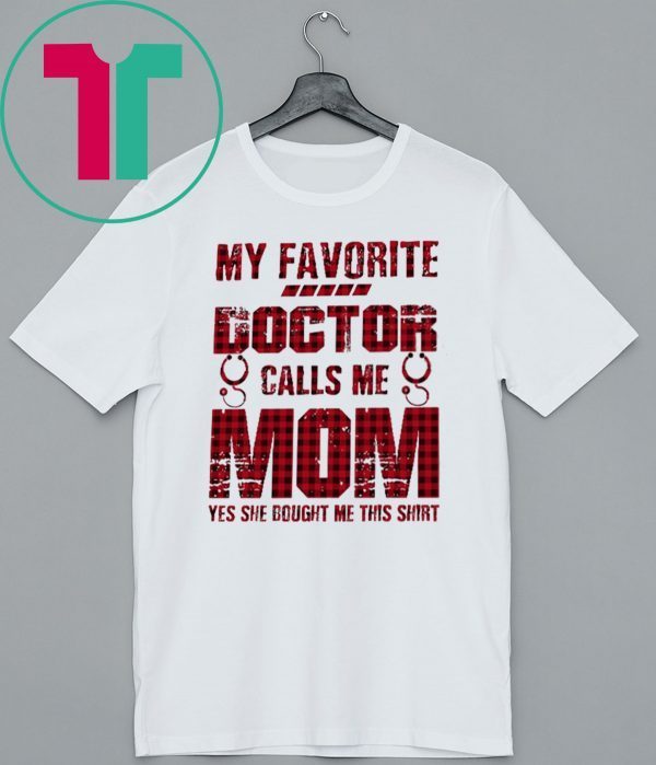 My Favorite Doctor Calls Me Mom Yes She Bought Me This T-Shirt