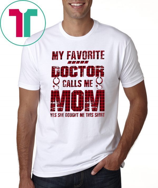 My Favorite Doctor Calls Me Mom Yes She Bought Me This T-Shirt