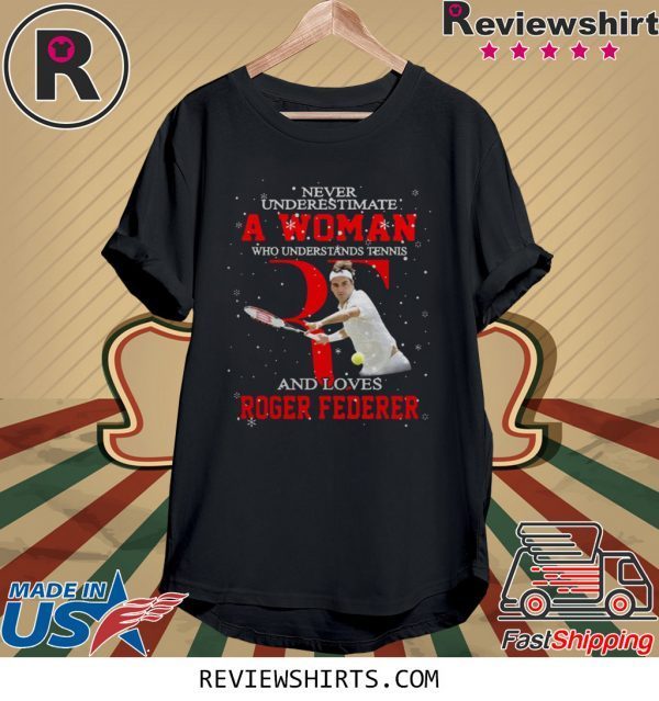 Never underestimate a woman who understands tennis and loves Roger Federer t-shirt