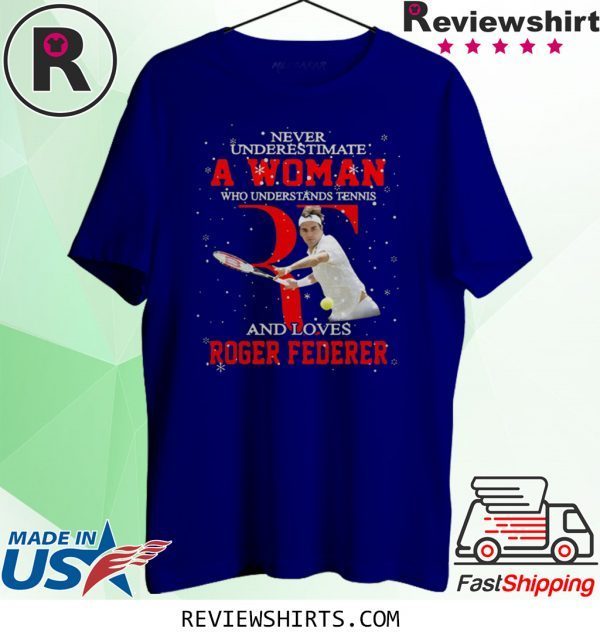 Never underestimate a woman who understands tennis and loves Roger Federer t-shirt