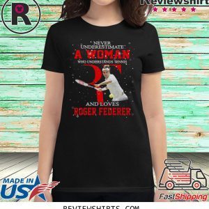 Never underestimate a woman who understands tennis and loves Roger Federer t-shirt