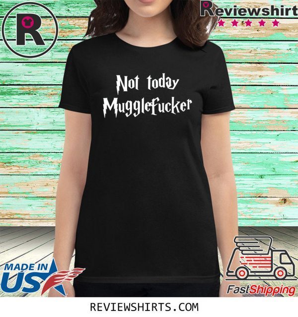 Not Today Mugglefucker T-Shirt