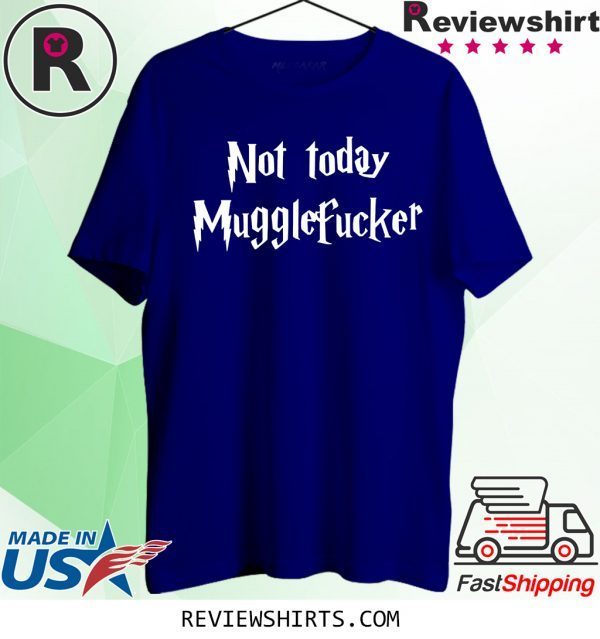 Not Today Mugglefucker T-Shirt