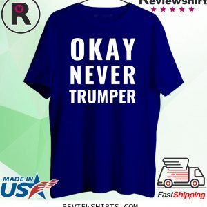 OK Never Trumper President Trump Shirt