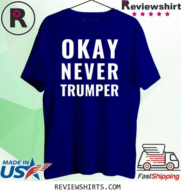 OK Never Trumper President Trump Shirt