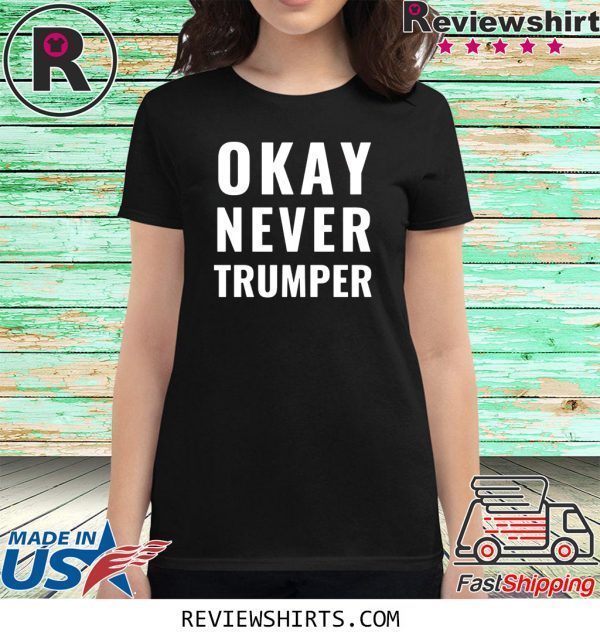 OK Never Trumper President Trump Shirt