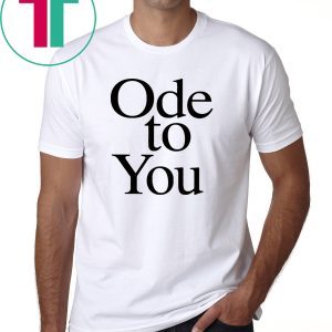 Ode To You Shirt