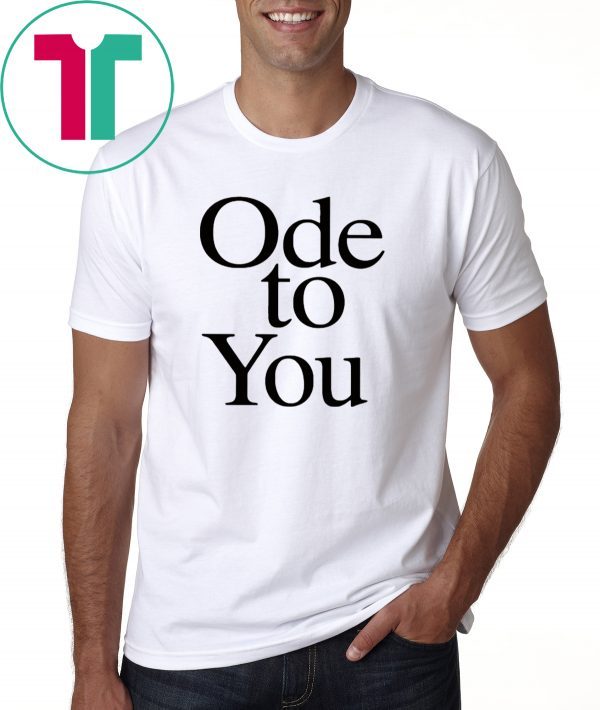 Ode To You Shirt