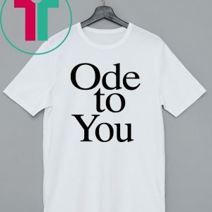 Ode To You Shirt