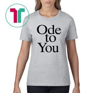 Ode To You Shirt