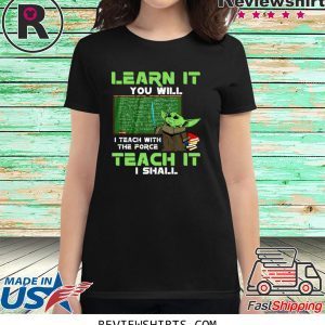 Baby Yoda Learn It You Will Teach It I Shall Shirt