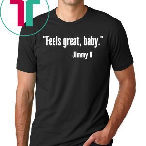 Original Feels Great Baby Jimmy G Shirts