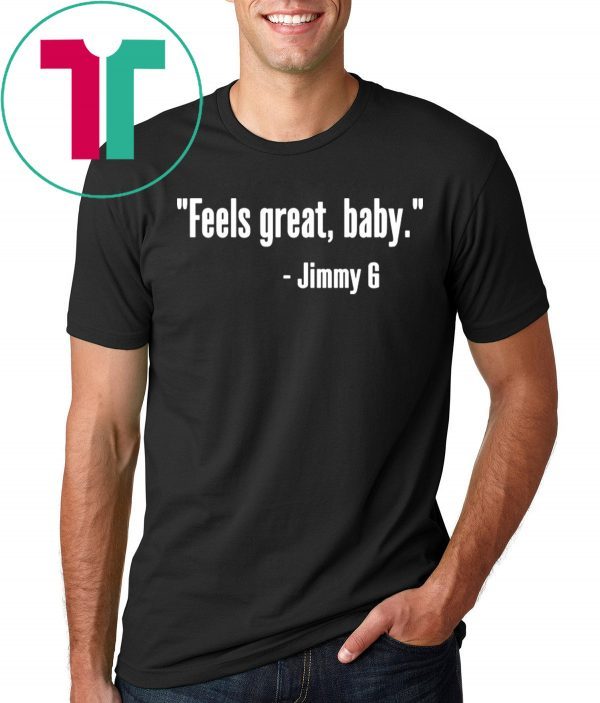 Original Feels Great Baby Jimmy G Shirts