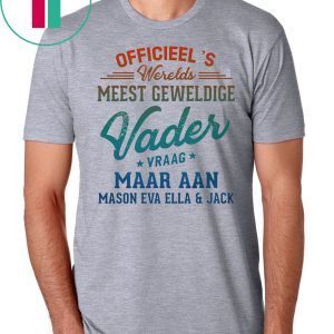 Officieel’s Werelds Meest Geweldige Vader Vraag Maar Aan Mason Eva Ella and Jack T-Shirt