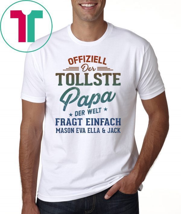 Offiziell Der Tollste papa Der Welt Fragt Einfach Mason Eva Ella and jack Shirt