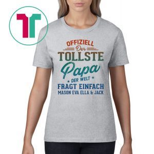 Offiziell Der Tollste papa Der Welt Fragt Einfach Mason Eva Ella and jack Shirt