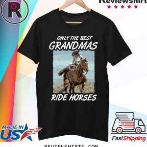 Only The Best Grandmas Ride Horses Shirt