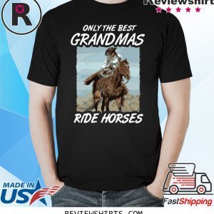 Only The Best Grandmas Ride Horses Shirt