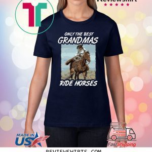 Only The Best Grandmas Ride Horses Shirt