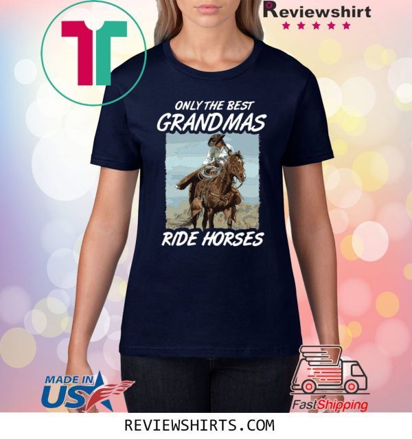 Only The Best Grandmas Ride Horses Shirt