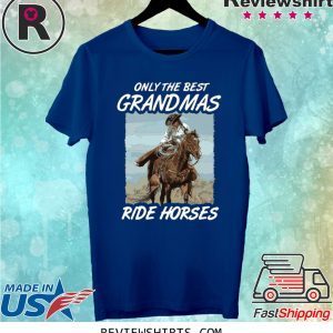 Only The Best Grandmas Ride Horses Shirt