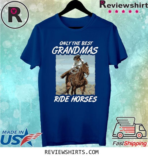 Only The Best Grandmas Ride Horses Shirt