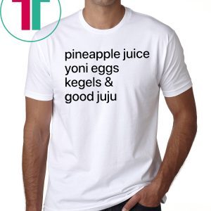 Pineapple Juice Yoni Eggs Kegels and Good Juju Tee Shirt