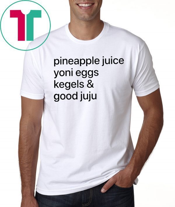 Pineapple Juice Yoni Eggs Kegels and Good Juju Tee Shirt