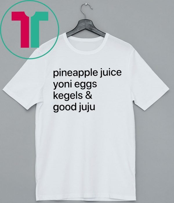 Pineapple Juice Yoni Eggs Kegels and Good Juju Tee Shirt