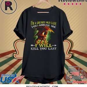 Red Dragon I'm a grumpy old lady you amuse me I will kill you last t-shirt