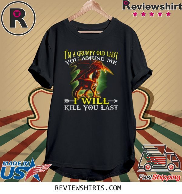 Red Dragon I'm a grumpy old lady you amuse me I will kill you last t-shirt