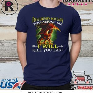 Red Dragon I'm a grumpy old lady you amuse me I will kill you last t-shirt